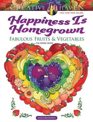 Creative Haven Happiness Is Homegrown: Fabulous Fruits & Vegetables Coloring Book (Adult Coloring Books: Food & Drink)