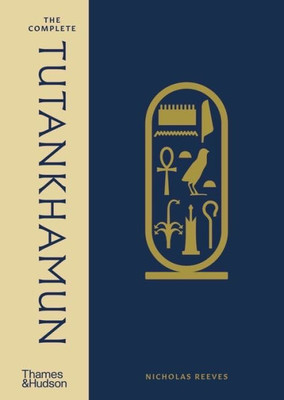 The Complete Tutankhamun: 100 Years Of Discovery