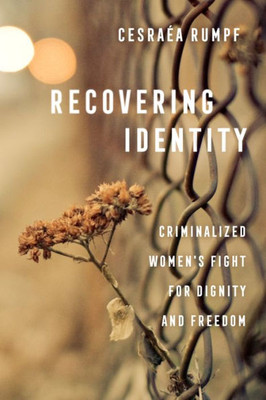 Recovering Identity: Criminalized Women'S Fight For Dignity And Freedom