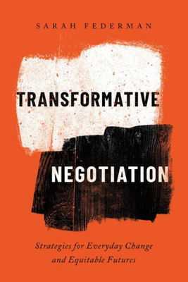 Transformative Negotiation: Strategies For Everyday Change And Equitable Futures