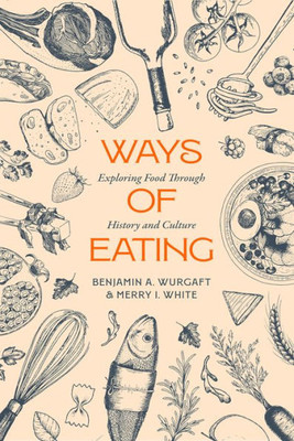 Ways Of Eating: Exploring Food Through History And Culture (Volume 81) (California Studies In Food And Culture)