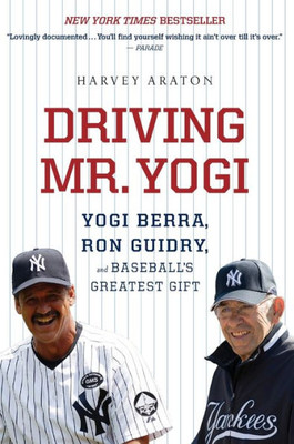 Driving Mr. Yogi: Yogi Berra, Ron Guidry, And Baseball'S Greatest Gift