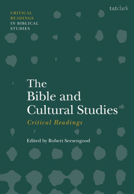 The Bible And Cultural Studies: Critical Readings (T&T Clark Critical Readings In Biblical Studies)