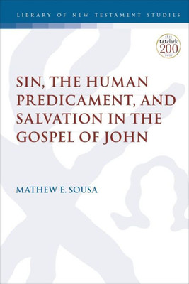 Sin, The Human Predicament, And Salvation In The Gospel Of John (The Library Of New Testament Studies)