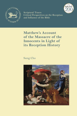 MatthewS Account Of The Massacre Of The Innocents In Light Of Its Reception History (The Library Of New Testament Studies,Scriptural Traces)
