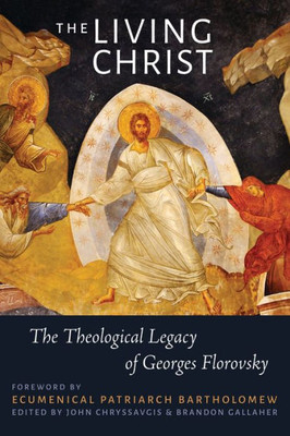 Living Christ, The: The Theological Legacy Of Georges Florovsky