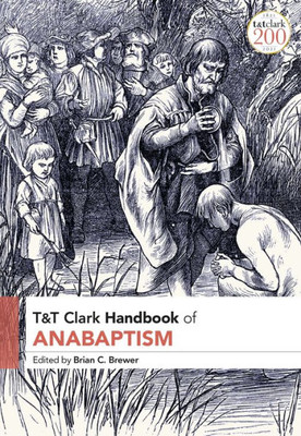 T&T Clark Handbook Of Anabaptism (T&T Clark Handbooks)