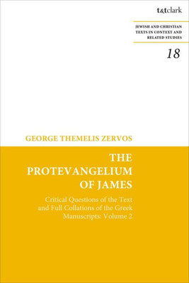 The Protevangelium Of James: Critical Questions Of The Text And Full Collations Of The Greek Manuscripts: Volume 2 (Jewish And Christian Texts)