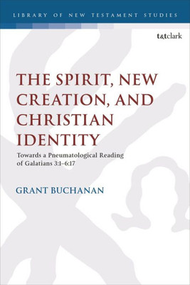 Spirit, New Creation, And Christian Identity, The: Towards A Pneumatological Reading Of Galatians 3:16:17 (The Library Of New Testament Studies)
