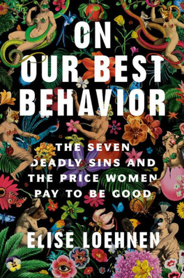 On Our Best Behavior: The Seven Deadly Sins And The Price Women Pay To Be Good