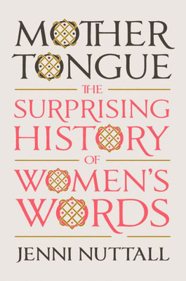 Mother Tongue: The Surprising History Of Women'S Words