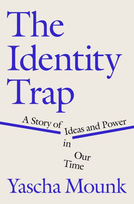 The Identity Trap: A Story Of Ideas And Power In Our Time