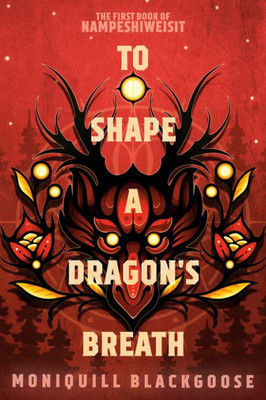 To Shape A Dragon'S Breath: The First Book Of Nampeshiweisit (Nampeshiweisit, 1)
