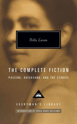 The Complete Fiction Of Nella Larsen: Passing, Quicksand, And The Stories (Everyman'S Library Contemporary Classics Series)