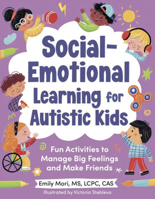 Social-Emotional Learning For Autistic Kids: Fun Activities To Manage Big Feelings And Make Friends (For Ages 5-10)