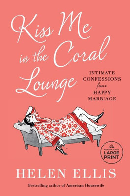 Kiss Me In The Coral Lounge: Intimate Confessions From A Happy Marriage (Random House Large Print)