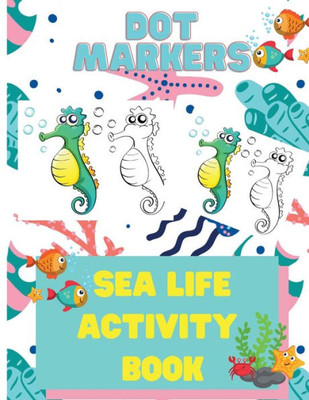 Dot Markers Sea Life Activity Book For Kids: Dot Marker Activity Books For Children, Ocean Life Activity Book, Fish, Sea, Ocean Activity Book For Kids 3-5