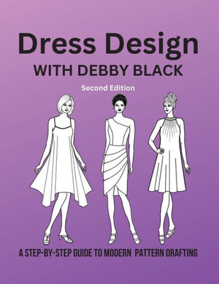 Dress Design With Debby Black: A Step-By-Step Guide To Modern Pattern Drafting