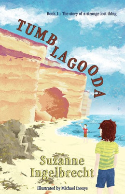 Tumblagooda: The Story Of A Strange Lost Thing (The Tumblagooda Trilogy)