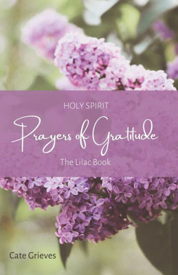 Holy Spirit Prayers Of Gratitude: The Lilac Book (Holy Spirit Prayer Books)