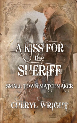 A Kiss For The Sheriff (Small Town Matchmaker)