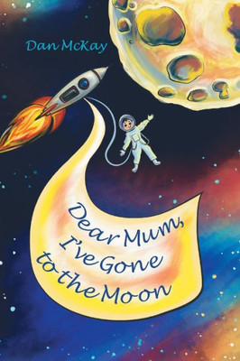 Dear Mum, I'Ve Gone To The Moon