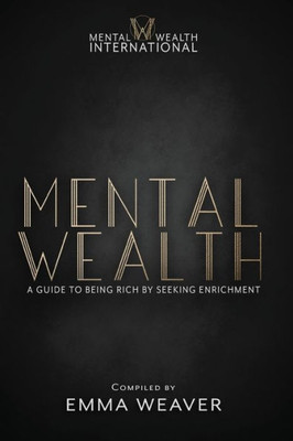 Mental Wealth: A Guide To Being Rich By Seeking Enrichment