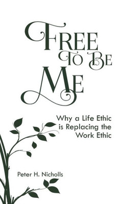 Free To Be Me: Why A Life Ethic Is Replacing The Work Ethic