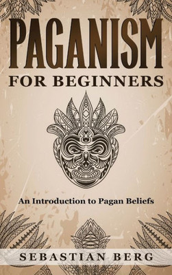 Paganism For Beginners: An Introduction To Pagan Beliefs