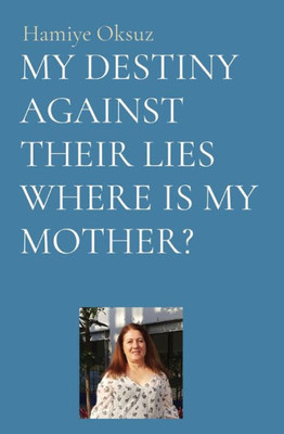 My Destiny Against Their Lies Where Is My Mother?