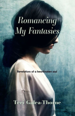Romancing My Fantasies: Revelations Of A Heartbroken Soul