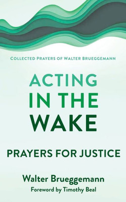 Acting In The Wake: Prayers For Justice (Collected Prayers Of Walter Brueggemann, 1)