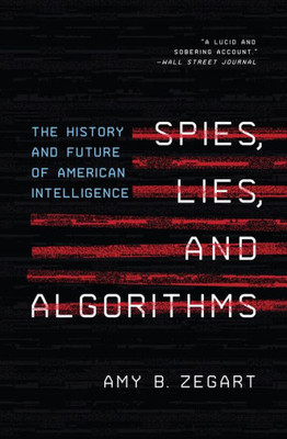 Spies, Lies, And Algorithms: The History And Future Of American Intelligence