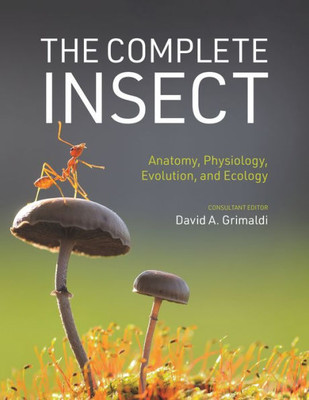 The Complete Insect: Anatomy, Physiology, Evolution, And Ecology