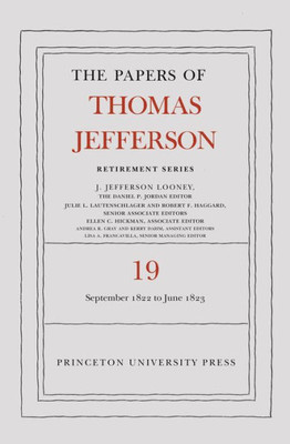 The Papers Of Thomas Jefferson, Retirement Series, Volume 19: 16 September 1822 To 30 June 1823 (Papers Of Thomas Jefferson: Retirement Series, 19)