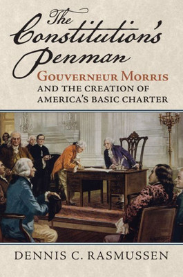The Constitution'S Penman: Gouverneur Morris And The Creation Of America'S Basic Charter (American Political Thought)