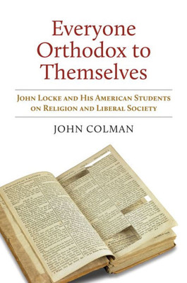 Everyone Orthodox To Themselves: John Locke And His American Students On Religion And Liberal Society