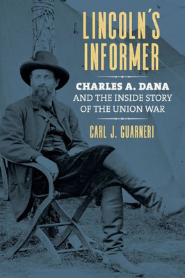 Lincoln'S Informer: Charles A. Dana And The Inside Story Of The Union War