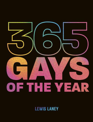 365 Gays Of The Year (Plus 1 For A Leap Year): Discover Lgbtq+ History One Day At A Time