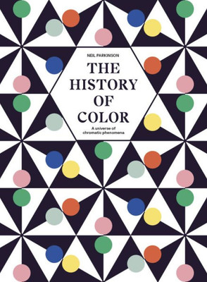 The History Of Color: A Universe Of Chromatic Phenomena