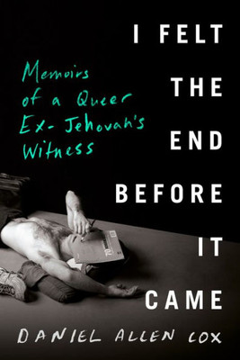 I Felt The End Before It Came: Memoirs Of A Queer Ex-Jehovah'S Witness