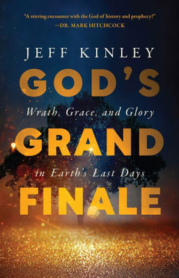 God'S Grand Finale: Wrath, Grace, And Glory In EarthS Last Days