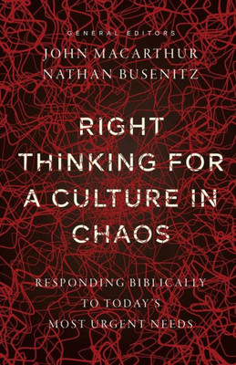 Right Thinking For A Culture In Chaos: Responding Biblically To Today'S Most Urgent Needs
