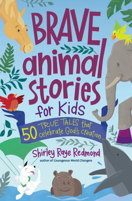 Brave Animal Stories For Kids: 50 True Tales That Celebrate GodS Creation