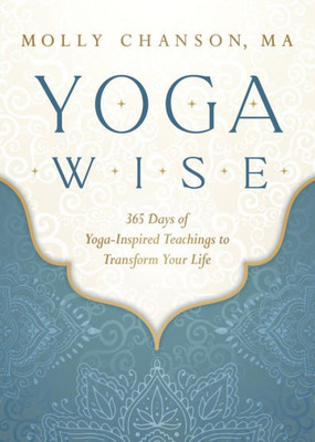 Yoga Wise: 365 Days Of Yoga-Inspired Teachings To Transform Your Life