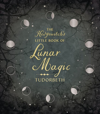 The Hedgewitch'S Little Book Of Lunar Magic (The Hedgewitch'S Little Library, 4)