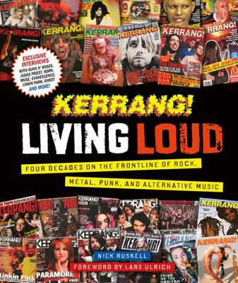 Kerrang! Living Loud: Four Decades On The Frontline Of Rock, Metal, Punk, And Alternative Music