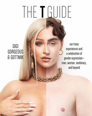 The T Guide: Our Trans Experiences And A Celebration Of Gender Expression?Man, Woman, Nonbinary, And Beyond