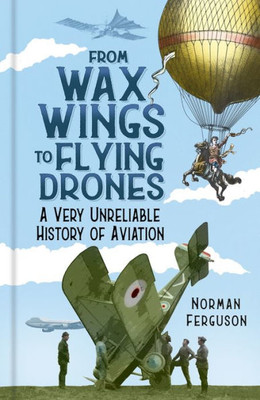 From Wax Wings To Flying Drones: A Very Unreliable History Of Aviation