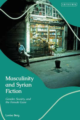 Masculinity And Syrian Fiction: Gender, Society And The Female Gaze